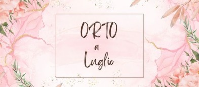 Luglio non è solo sinonimo di vacanze, ma anche di lavori nell'orto